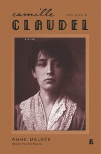 Camille Claudel: Bir Kadın | Anne Delbee | Agora Kitaplığı