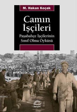 Camın İşçileri; Paşabahçe İşçilerinin Sınıf Olma Öyküsü | M. Hakan Koç