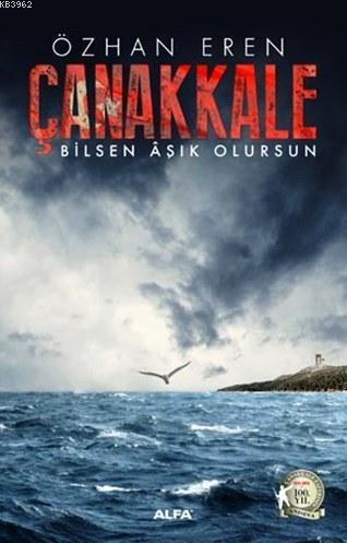 Çanakkale; Bilsen Aşık Olursun | Özhan Eren | Alfa Basım Yayım Dağıtım