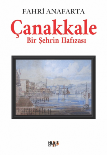 Çanakkale Bir Şehrin Hafızası | Fahri Anafarta | Tilki Kitap