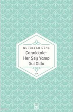 Çanakkale; Her Şey Yanıp Gül Oldu... | Nurullah Genç | Timaş Yayınları