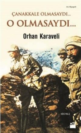 Çanakkale Olmasaydı... O Olmasaydı... | Orhan Karaveli | Doğan Kitap