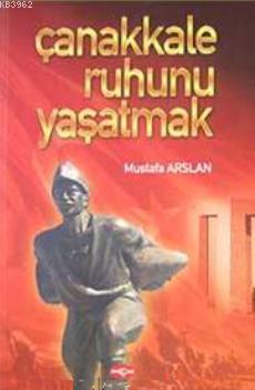 Çanakkale Ruhunu Yaşatmak | Mustafa Arslan | Akçağ Basım Yayım Pazarla