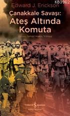 Çanakkale Savaşı: Ateş Altında Komuta | Edward J. Erickson | Türkiye İ