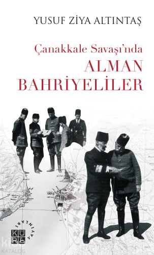 Çanakkale Savaşı’nda Alman Bahriyeliler | Yusuf Ziya Altıntaş | Küre Y