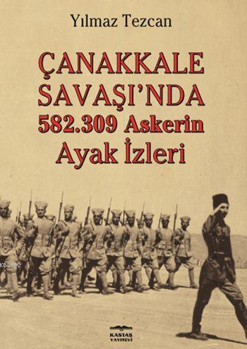 Çanakkale Savaşı'da 582.309 Askerin Ayak İzleri | Yılmaz Tezcan | Kast