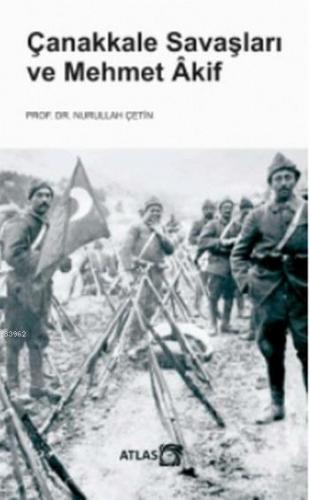 Çanakkale Savaşları ve Mehmet Akif | Nurullah Çetin | Atlas Kitap