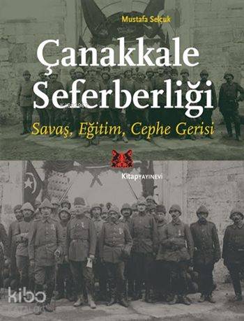 Çanakkale Seferberliği; Savaş, Eğitim, Cephe Gerisi | Mustafa Selçuk |