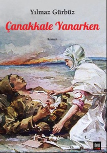 Çanakkale Yanarken | Yılmaz Gürbüz | İleri Yayınları