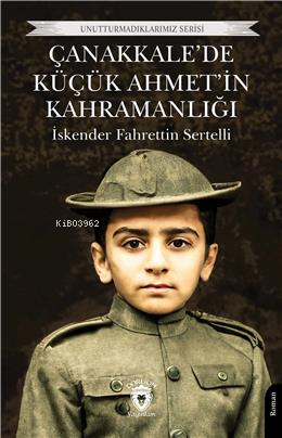 Çanakkalede Küçük Ahmet'in Kahramanlığı;Unutturmadıklarımız Serisi | İ