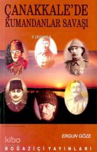 Çanakkalede Kumandanlar Savaşı | Ergun Göze | Boğaziçi Yayınları