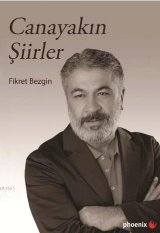 Canayakın Şiirler | Fikret Bezgin | Phoenix Yayınevi