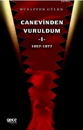 Canevinden Vuruldum 1; 1957 - 1977 | Muzaffer Güler | Gece Kitaplığı Y