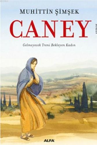 Caney; Gelmeyecek Treni Bekleyen Kadın | Muhittin Şimşek | Alfa Basım 