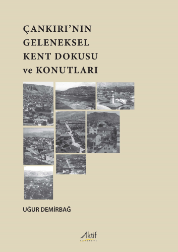 Çankırı'nın Geleneksel Kent Dokusu ve Konutları | Uğur Demirbağ | Akti