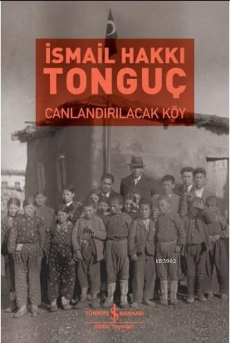 Canlandırılacak Köy | İsmail Hakkı Tonguç | Türkiye İş Bankası Kültür 