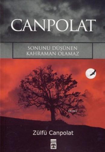 Canpolat;sonunu Düşünen Kahraman Olamaz | Zülfü Canpolat | Timaş Yayın