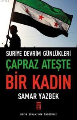 Çapraz Ateşte Bir Kadın; Suriye Devrim Günlükleri | Samar Yazbek | Tim