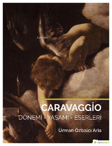 Caravaggio; Dönemi - Yaşamı - Eserleri | Ümran Özbalcı Aria | Hiperlin