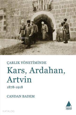 Çarlık Yönetiminde Kars, Ardahan, Artvin (1878-1918) | Candan Badem | 