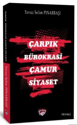 Çarpık Bürokrasi Çamur Siyaset | Yavuz Selim Pınarbaşı | Ergenekon Yay