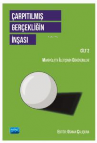 Çarpıtılmış Gerçekliğin İnşası Cilt 2 ;Manipülatif İletişimin Görünüml