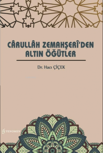 Carullah Zemahşeri’den Altın Öğütler | Hacı Çiçek | Fenomen Yayıncılık