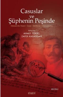 Casuslar ve Şüphenin Peşinde; Osmanlı'da İhanet-İsyan-İstihbarat ve So