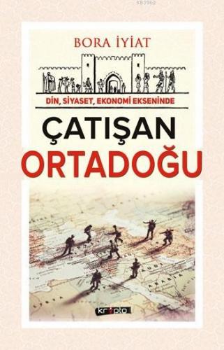 Çatışan Ortadoğu; Din, Siyaset, Ekonomi Ekseninde | Bora İyiat | Kript