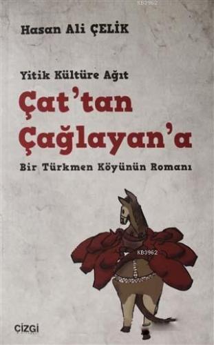 Çat'tan Çağlayan'a; Yitik Kültüre Ağıt Bir Türkmen Köyünün Romanı | Ha