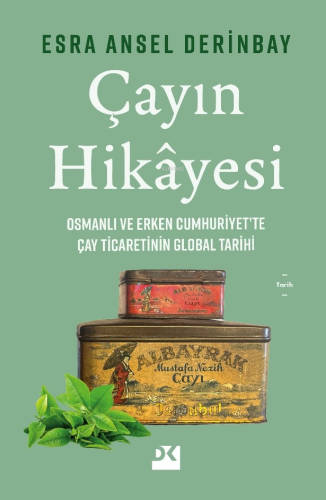 Çayın Hikayesi;Osmanlı ve Erken Cumhuriyet’te Çay Ticaretinin Global T