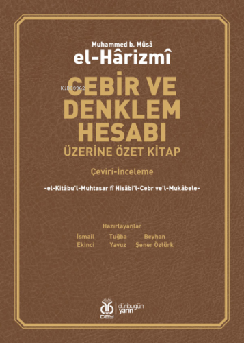 Cebir ve Denklem Hesabı Üzerine Özet Kitap;el-Kitâbu’l-Muhtasar fî His