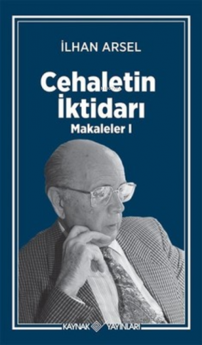 Cehaletin İktidarı - Makaleler 1 | İlhan Arsel | Kaynak Yayınları