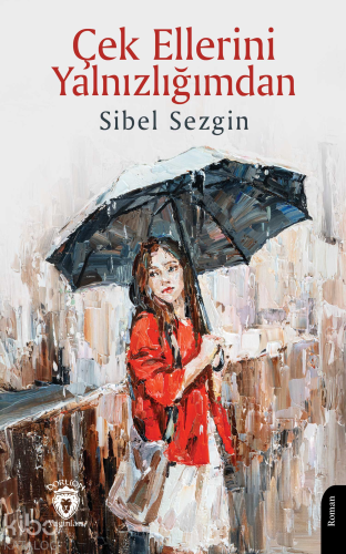 Çek Ellerini Yalnızlığımdan | Sibel Sezgin | Dorlion Yayınevi