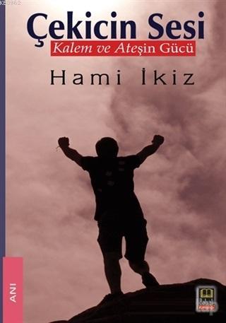 Çekicin Sesi; Kalem ve Ateşin Gücü | Hami İkiz | Babıali Kitaplığı