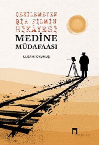 Çekilemeyen Bir Filmin Hikayesi Medine Müdafaası | M. Sami Okumuş | De