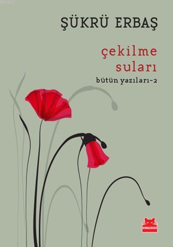 Çekilme Suları; Bütün Yazıları - 2 | Şükrü Erbaş | Kırmızıkedi Yayınev