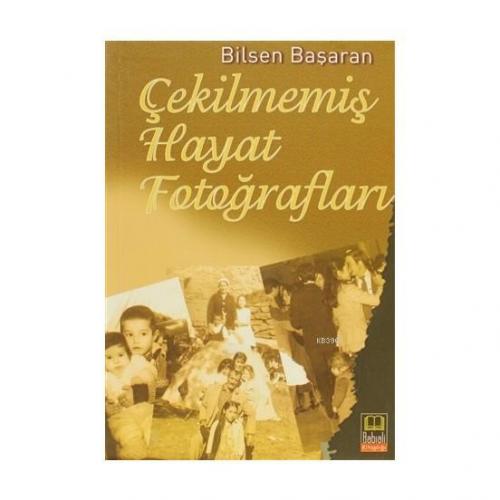 Çekilmemiş Hayat Fotoğrafları | Bilsen Başaran | Babıali Kitaplığı