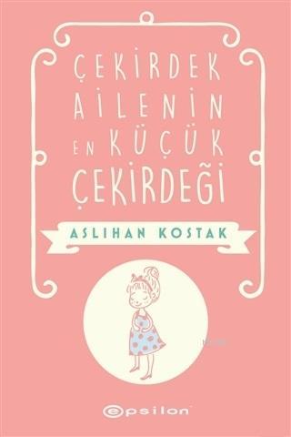 Çekirdek Ailenin En Küçük Çekirdeği | Aslıhan Kostak | Epsilon Yayınev