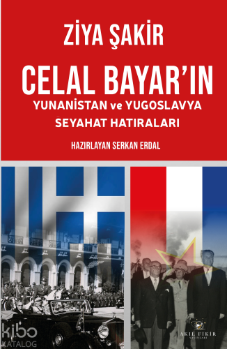 Celal Bayar'ın Yunanistan ve Yugoslavya Seyahat Hatıraları | Ziya Şaki