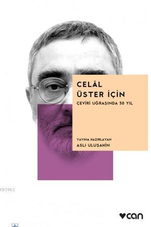 Celâl Üster İçin – Çeviri Uğraşında 50 Yıl | Aslı Uluşahin | Can Yayın