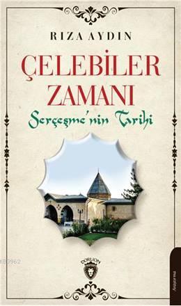 Çelebiler Zamanı; Serçeşmenin Tarihi | Rıza Aydın | Dorlion Yayınevi