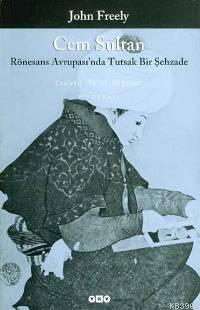 Cem Sultan; Rönesans Avrupasında Tutsak Bir Şehzade | John Freely | Y