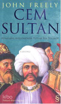 Cem Sultan; Rönesans Avrupası'nda Tutsak Bir Şehzade | John Freely | E