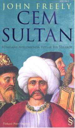 Cem Sultan; Rönesans Avrupası'nda Tutsak Bir Şehzade | John Freely | E