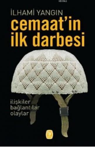 Cemaat'in İlk Darbesi; İlişkiler Bağlantılar Olaylar | İlhami Yangın |