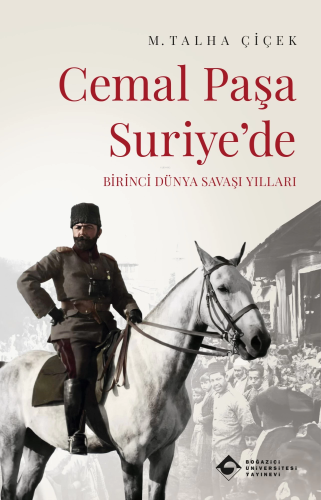 Cemal Paşa Suriye'de - Birinci Dünya Savaşı Yılları | M. Talha Çiçek |