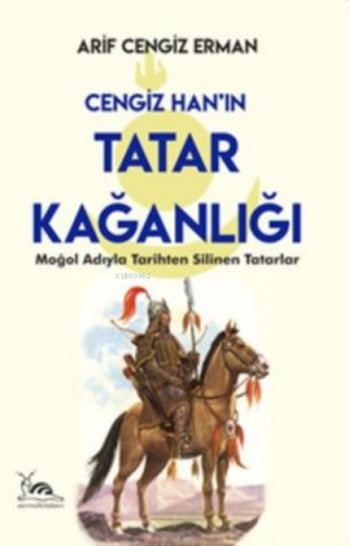 Cengiz Han’ın Tatar Kağanlığı ;Moğol Adıyla Tarihten Silinen Tatarlar 