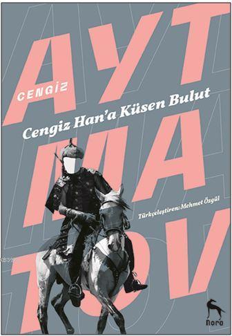 Cengiz Han'a Küsen Bulut | Cengiz Aytmatov | Nora Kitap