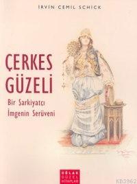 Çerkes Güzeli; Bir Şarkiyatçı İmgenin Serüveni | Irvin Cemil Schick | 